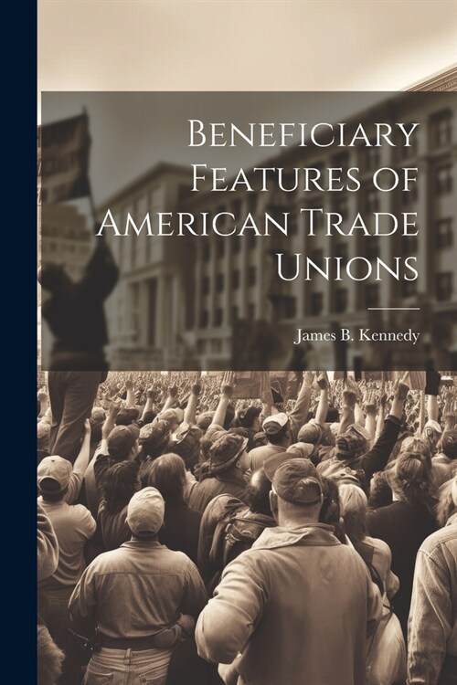 Beneficiary Features of American Trade Unions (Paperback)