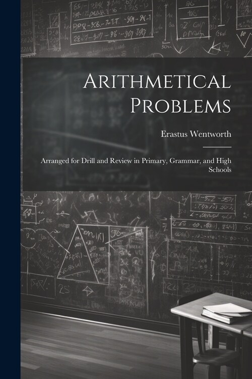 Arithmetical Problems: Arranged for Drill and Review in Primary, Grammar, and High Schools (Paperback)