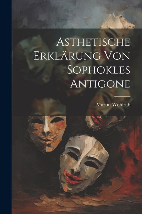 Asthetische Erkl?ung von Sophokles Antigone (Paperback)