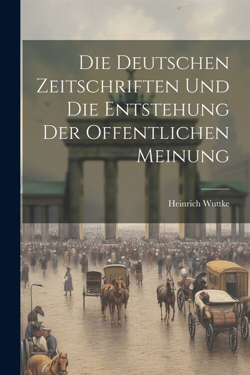 Die Deutschen Zeitschriften und die Entstehung der Offentlichen Meinung (Paperback)