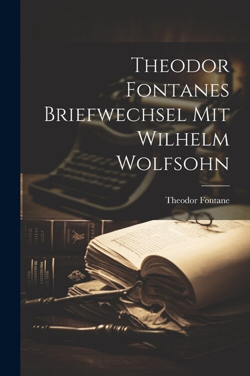 Theodor Fontanes Briefwechsel mit Wilhelm Wolfsohn (Paperback)