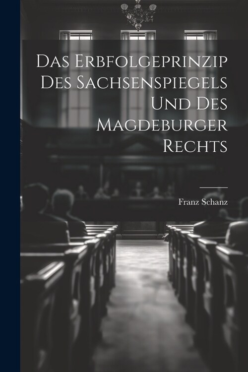 Das Erbfolgeprinzip des Sachsenspiegels und des Magdeburger Rechts (Paperback)