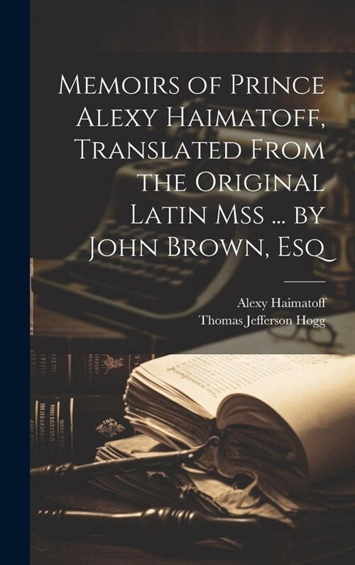 Memoirs of Prince Alexy Haimatoff, Translated From the Original Latin Mss ... by John Brown, Esq (Hardcover)