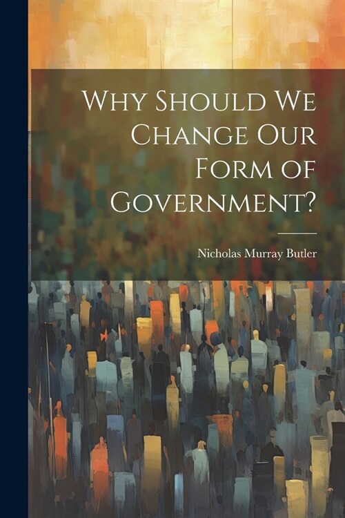 Why Should we Change our Form of Government? (Paperback)
