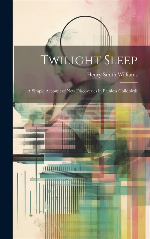 Twilight Sleep: A Simple Account of New Discoveries in Painless Childbirth (Hardcover)