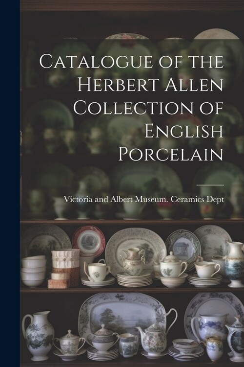 Catalogue of the Herbert Allen Collection of English Porcelain (Paperback)