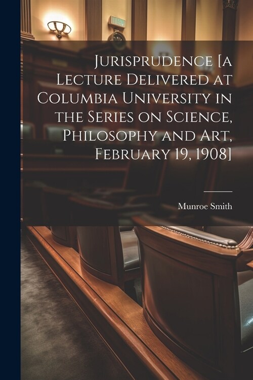 Jurisprudence [a Lecture Delivered at Columbia University in the Series on Science, Philosophy and art, February 19, 1908] (Paperback)