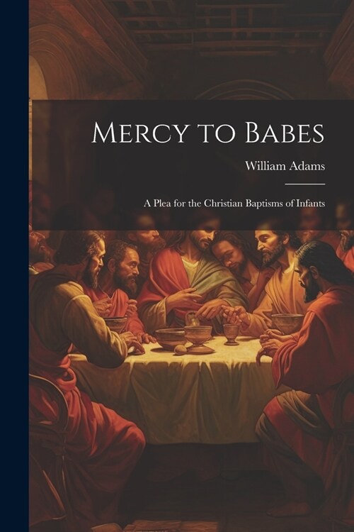 Mercy to Babes; A Plea for the Christian Baptisms of Infants (Paperback)