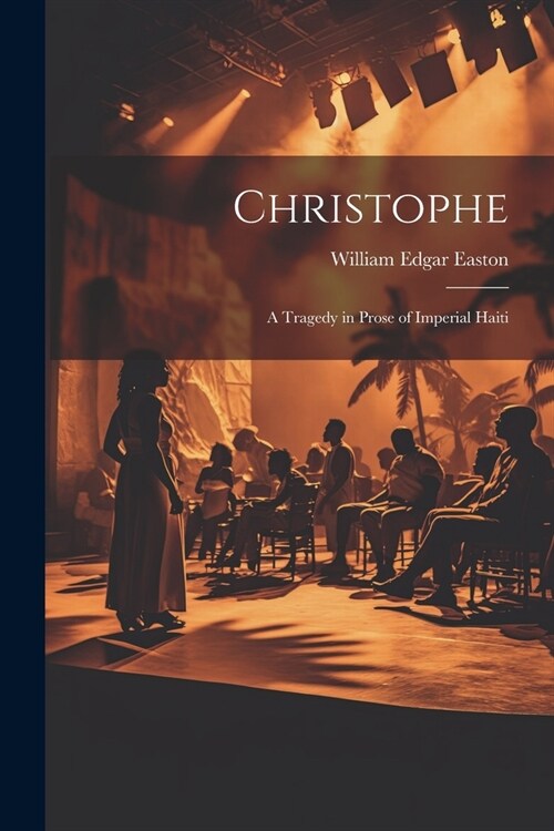 Christophe; a Tragedy in Prose of Imperial Haiti (Paperback)