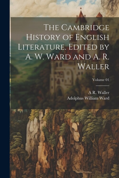 The Cambridge History of English Literature. Edited by A. W. Ward and A. R. Waller; Volume 01 (Paperback)