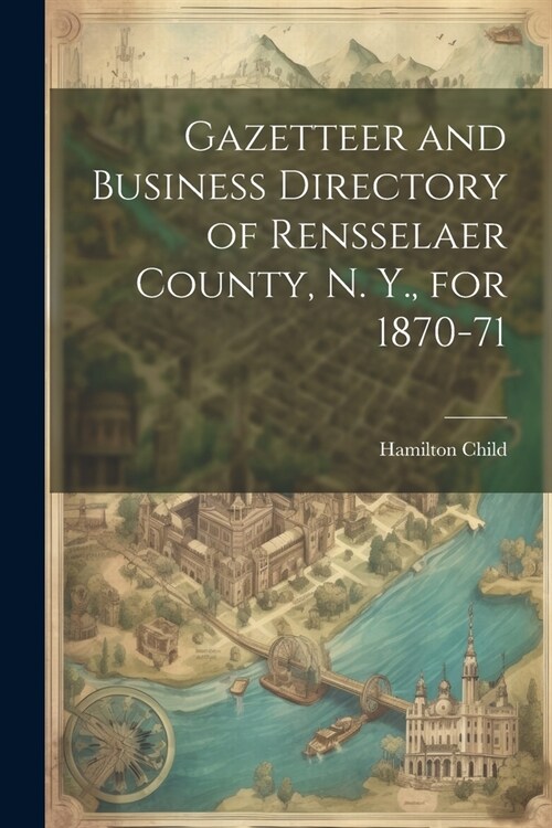 Gazetteer and Business Directory of Rensselaer County, N. Y., for 1870-71 (Paperback)
