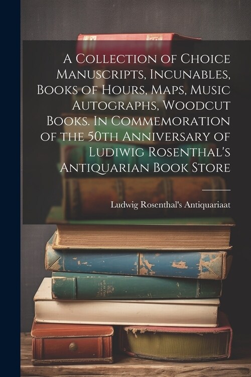 A Collection of Choice Manuscripts, Incunables, Books of Hours, Maps, Music Autographs, Woodcut Books. In Commemoration of the 50th Anniversary of Lud (Paperback)