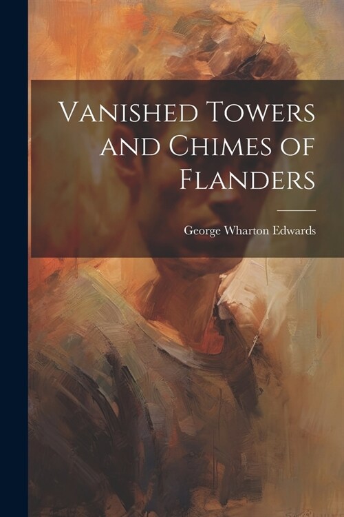 Vanished Towers and Chimes of Flanders (Paperback)