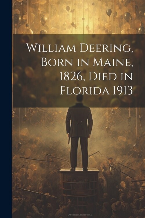 William Deering, Born in Maine, 1826, Died in Florida 1913 (Paperback)