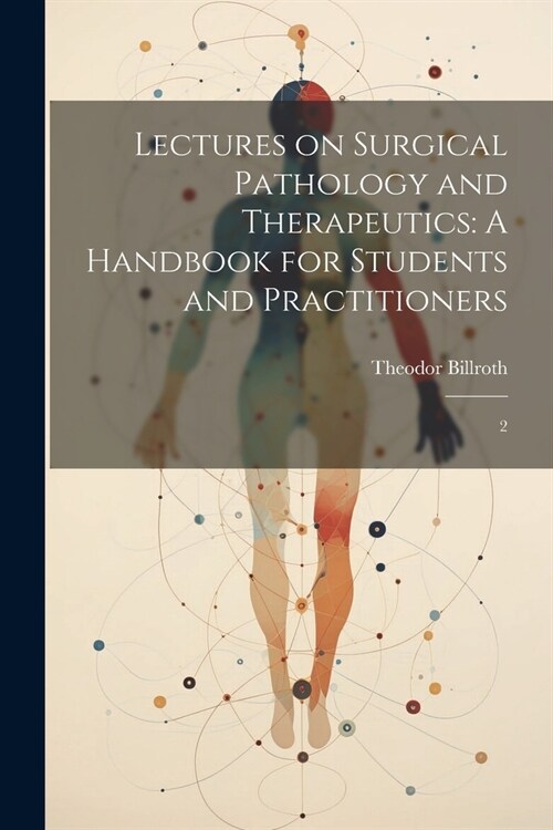 Lectures on Surgical Pathology and Therapeutics: A Handbook for Students and Practitioners: 2 (Paperback)