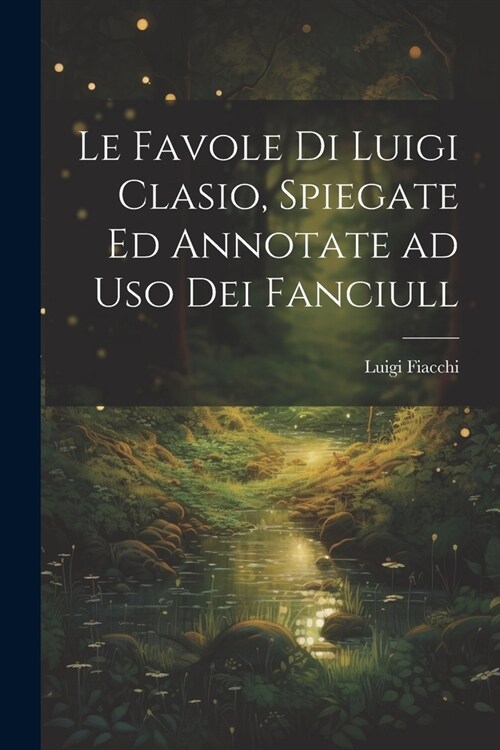 Le favole di Luigi Clasio, spiegate ed annotate ad uso dei fanciull (Paperback)