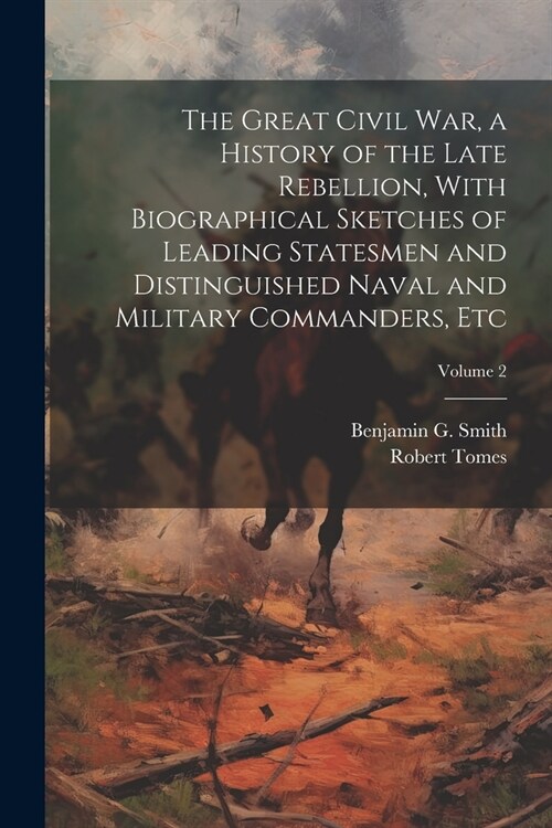 The Great Civil War, a History of the Late Rebellion, With Biographical Sketches of Leading Statesmen and Distinguished Naval and Military Commanders, (Paperback)