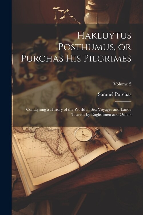 Hakluytus Posthumus, or Purchas his Pilgrimes: Contayning a History of the World in sea Voyages and Lande Travells by Englishmen and Others; Volume 2 (Paperback)