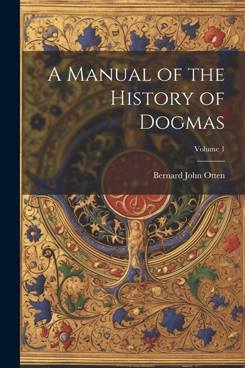 A Manual of the History of Dogmas; Volume 1 (Paperback)