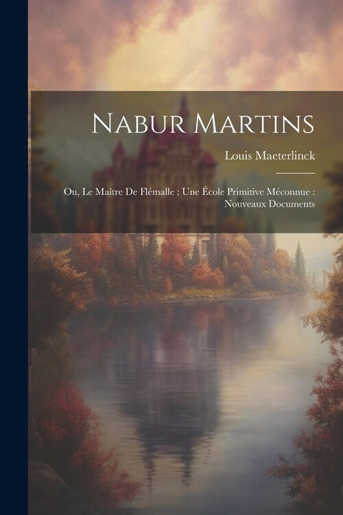 Nabur Martins: Ou, Le Ma?re de Fl?alle: une ?ole primitive m?onnue: nouveaux documents (Paperback)