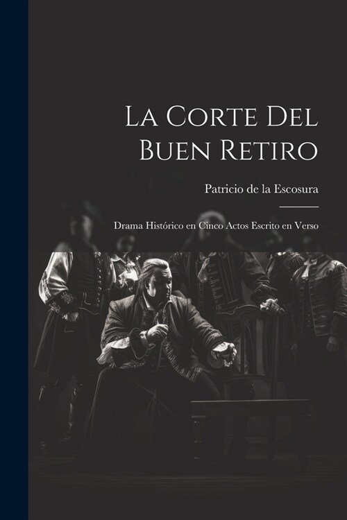 La Corte del Buen Retiro: Drama Hist?ico en Cinco Actos Escrito en Verso (Paperback)