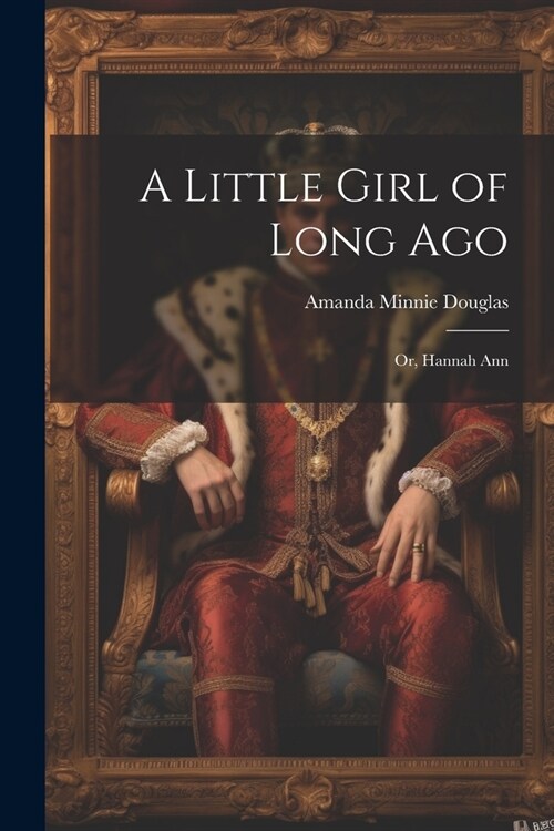 A Little Girl of Long Ago: Or, Hannah Ann (Paperback)