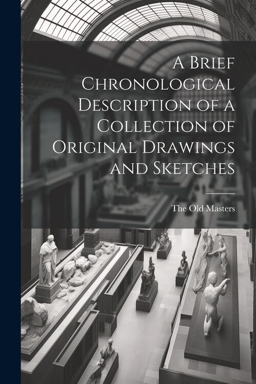 A Brief Chronological Description of a Collection of Original Drawings and Sketches (Paperback)