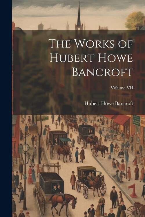 The Works of Hubert Howe Bancroft; Volume VII (Paperback)