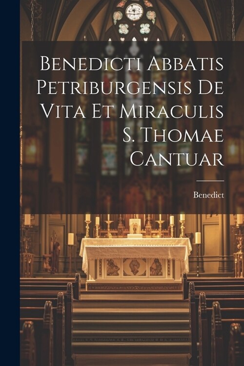 Benedicti Abbatis Petriburgensis de Vita et Miraculis S. Thomae Cantuar (Paperback)