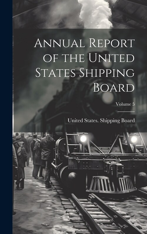 Annual Report of the United States Shipping Board; Volume 5 (Hardcover)