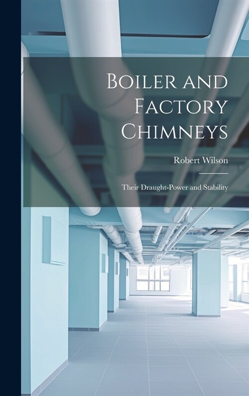 Boiler and Factory Chimneys: Their Draught-Power and Stability (Hardcover)