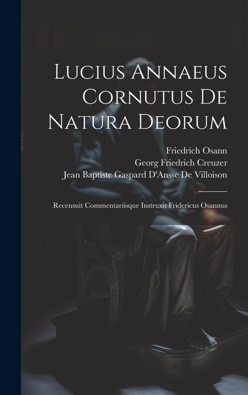 Lucius Annaeus Cornutus De Natura Deorum: Recensuit Commentariisque Instruxit Fridericus Osannus (Hardcover)