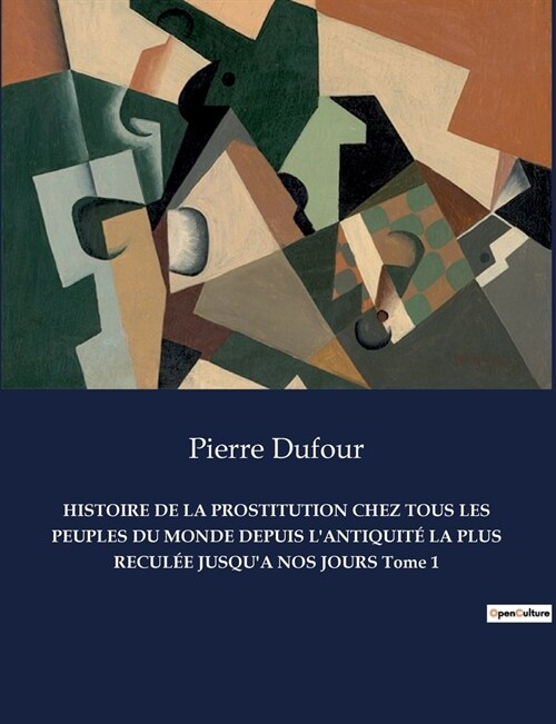 HISTOIRE DE LA PROSTITUTION CHEZ TOUS LES PEUPLES DU MONDE DEPUIS LANTIQUIT?LA PLUS RECUL? JUSQUA NOS JOURS Tome 1 (Paperback)