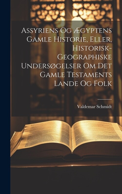 Assyriens Og ?yptens Gamle Historie, Eller, Historisk-Geographiske Unders?elser Om Det Gamle Testaments Lande Og Folk (Hardcover)