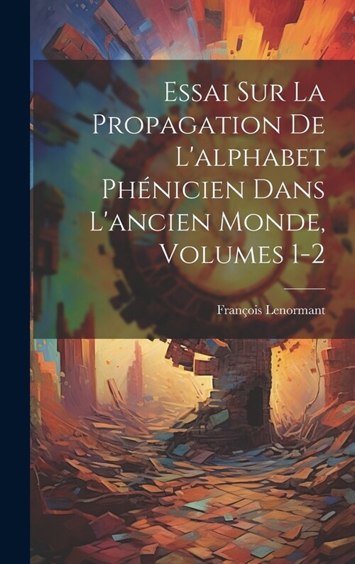 Essai Sur La Propagation De Lalphabet Ph?icien Dans Lancien Monde, Volumes 1-2 (Hardcover)
