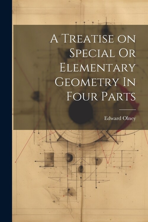 A Treatise on Special Or Elementary Geometry In Four Parts (Paperback)