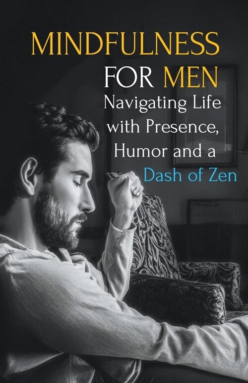 Mindfulness for Men: Mastering the Art of Presence, Humor and a Dash of Zen (Paperback)