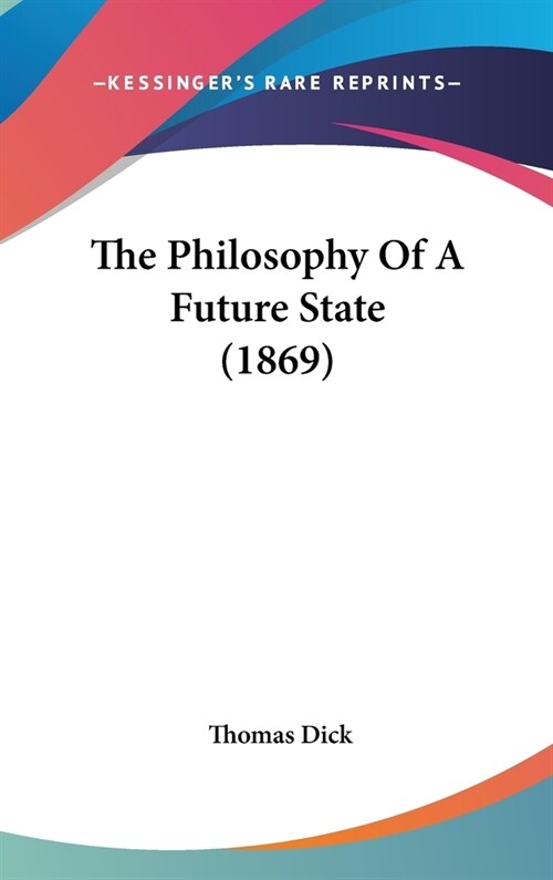 The Philosophy Of A Future State (1869) (Hardcover)