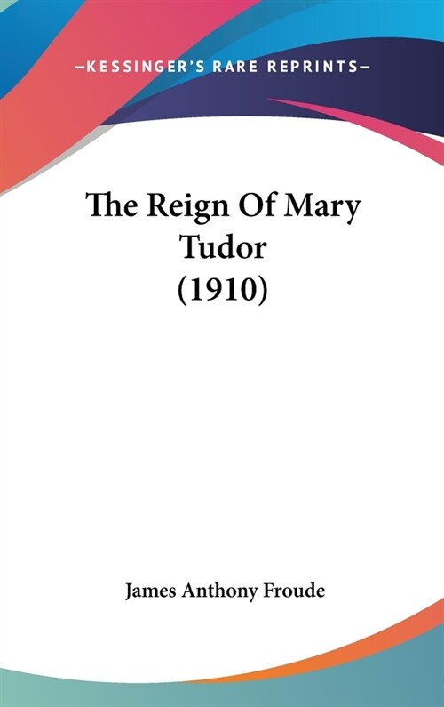 The Reign Of Mary Tudor (1910) (Hardcover)