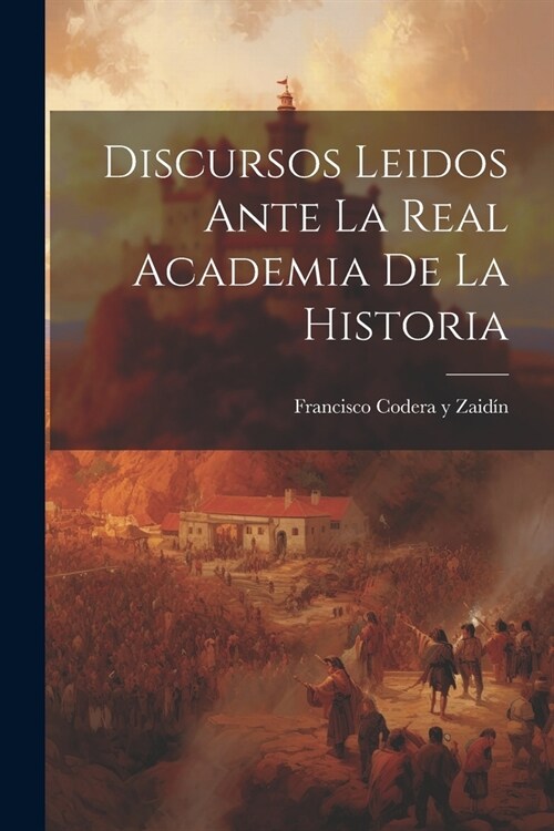 Discursos Leidos Ante la Real Academia de la Historia (Paperback)