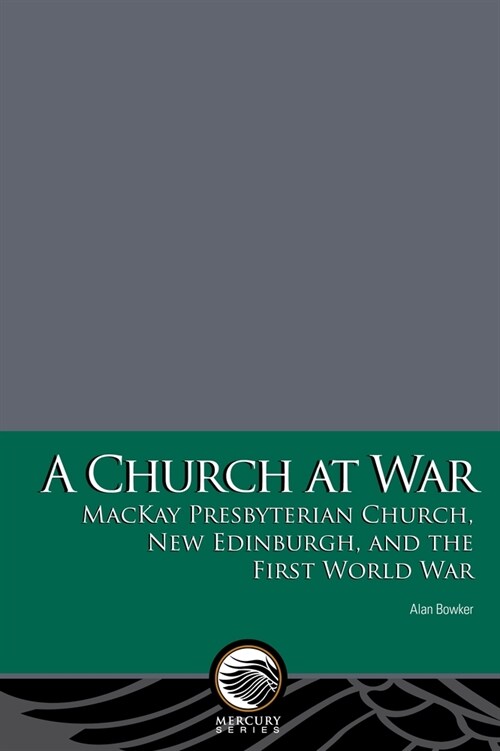 A Church at War: MacKay Presbyterian Church, New Edinburgh, and the First World War (Paperback)