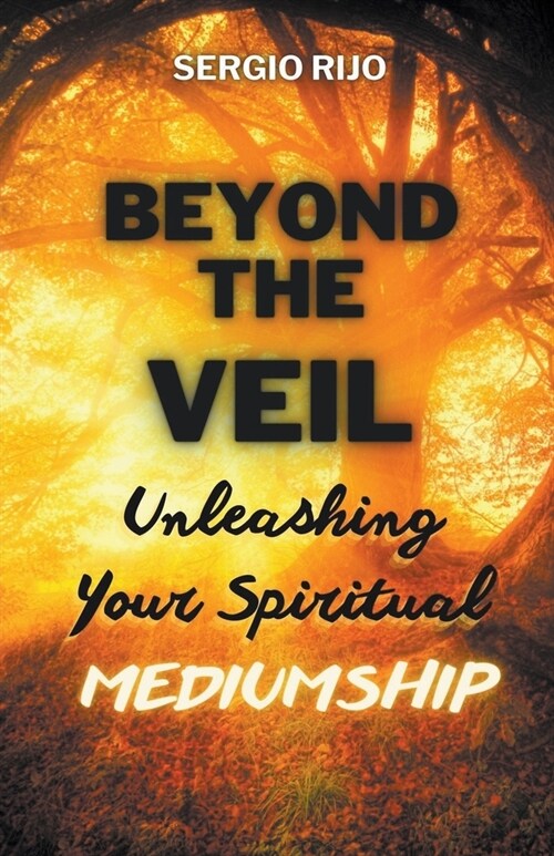 Beyond the Veil: Unleashing Your Spiritual Mediumship (Paperback)