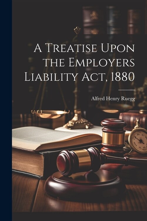 A Treatise Upon the Employers Liability Act, 1880 (Paperback)