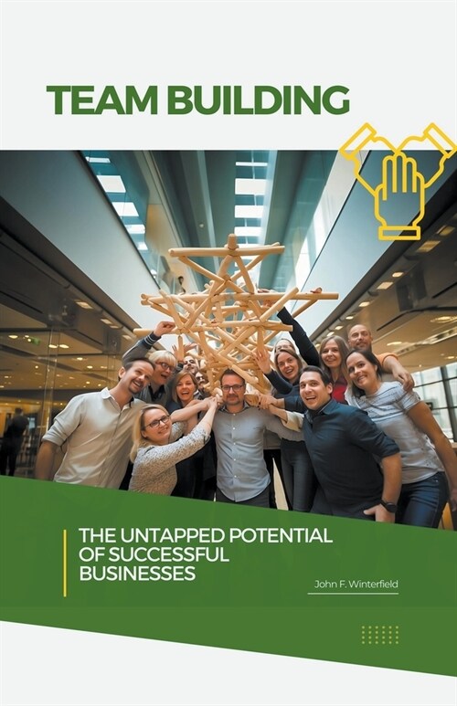 Team Building: The Untapped Potential of Successful Businesses (Paperback)