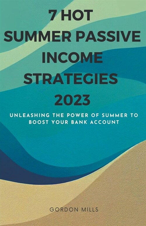 7 Hot Summer Passive Income Strategies 2023 (Paperback)