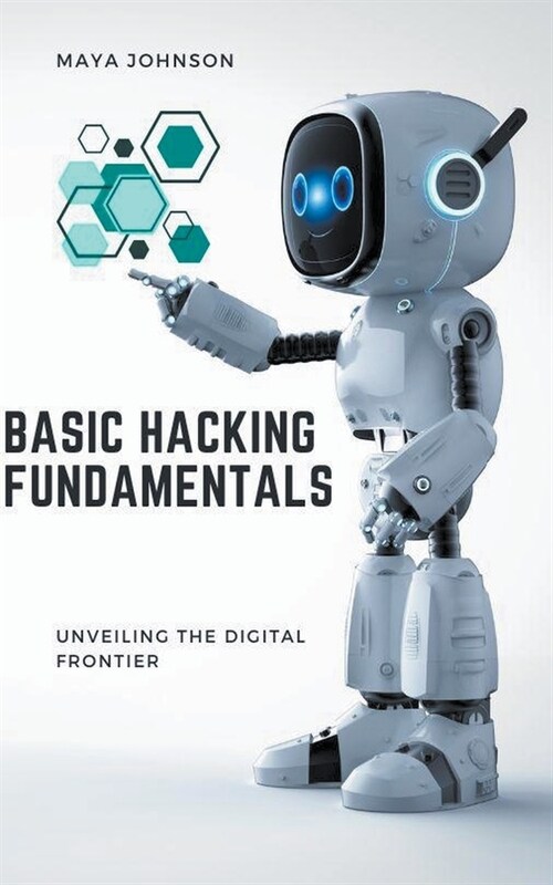 Basic Hacking Fundamentals: Unveiling the Digital Frontier (Paperback)