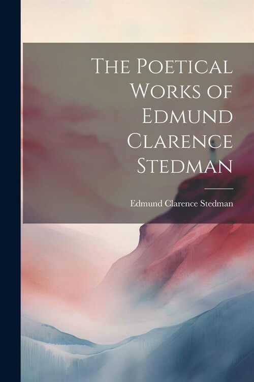 The Poetical Works of Edmund Clarence Stedman (Paperback)