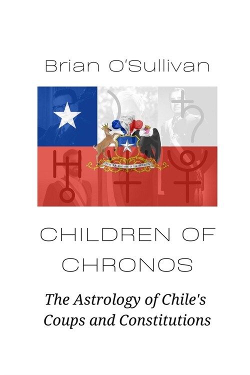 Children of Chronos: The Astrology of Chiles Coups and Constitutions (Paperback)