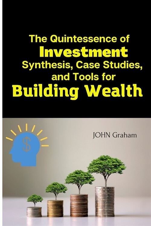 The Quintessence of Investment: Synthesis, Case Studies, and Tools for Building Wealth (Paperback)