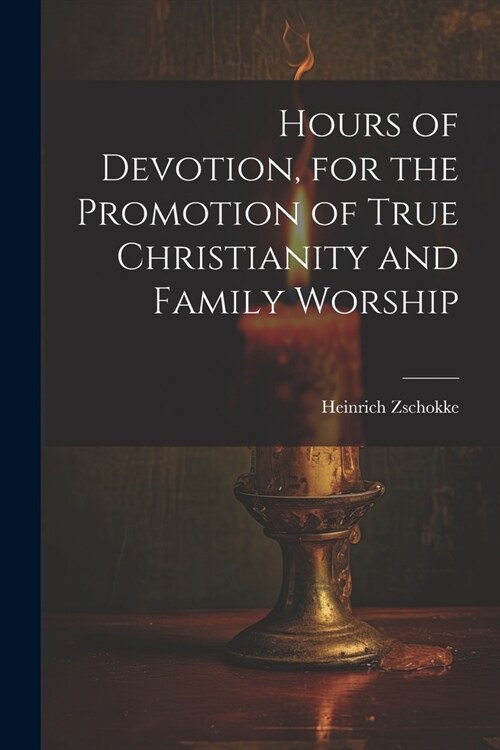 Hours of Devotion, for the Promotion of True Christianity and Family Worship (Paperback)